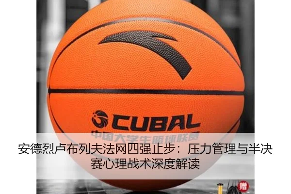 安德烈卢布列夫法网四强止步：压力管理与半决赛心理战术深度解读
